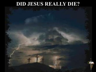 DID JESUS REALLY DIE?
 