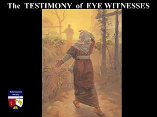 The TESTIMONY of EYE WITNESSES
 