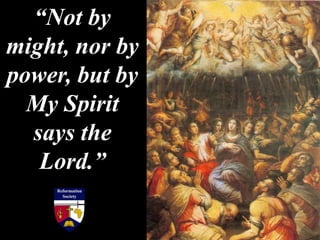 “Not by
might, nor by
power, but by
My Spirit
says the
Lord.”
 