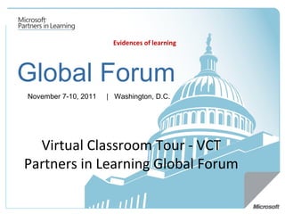 Global Forum November 7-10, 2011   |  Washington, D.C.  Evidences of learning Virtual Classroom Tour - VCT Partners in Learning Global Forum 