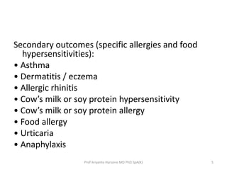Secondary outcomes (specific allergies and food
hypersensitivities):
• Asthma
• Dermatitis / eczema
• Allergic rhinitis
• ...