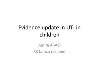 Evidence update in UTI in
children
Amira Al-Adi
R3 famco resident
 