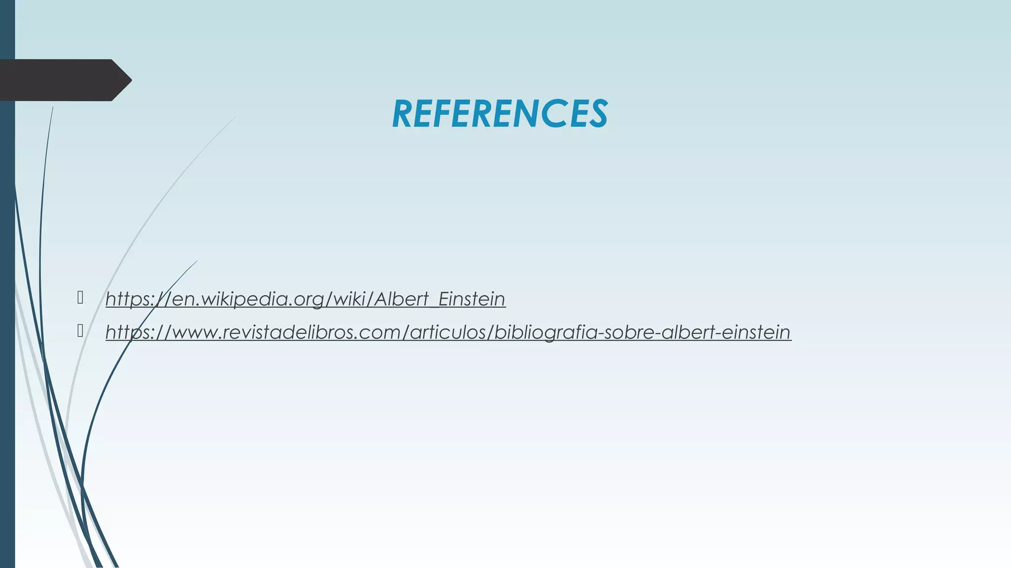 REFERENCES
 https://en.wikipedia.org/wiki/Albert_Einstein
 https://www.revistadelibros.com/articulos/bibliografia-sobre-albert-einstein
 