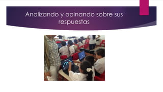 Analizando y opinando sobre sus
respuestas
 