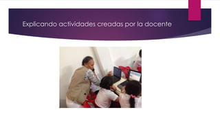 Explicando actividades creadas por la docente
 