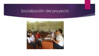 Socialización del proyecto
 