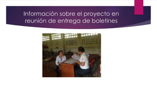 Información sobre el proyecto en
reunión de entrega de boletines
 