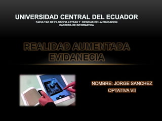 UNIVERSIDAD CENTRAL DEL ECUADOR
FACULTAD DE FILOSOFIA LETRAS Y CIENCIAS DE LA EDUCACION
CARRERA DE INFORMATICA
NOMBRE: JORGE SANCHEZ
OPTATIVA VII
 