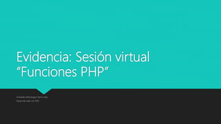 Evidencia: Sesión virtual
“Funciones PHP”
Andrades Mondragon Kevin arley
Desarrollo web con PHP
 