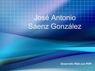José Antonio
Sáenz González
Desarrollo Web con PHP
 