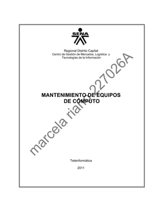 Regional Distrito Capital
   Centro de Gestión de Mercados, Logística y
          Tecnologías de la Información




MANTENIMIENTO DE EQUIPOS
      DE CÓMPUTO




                Teleinformática

                     2011
 
