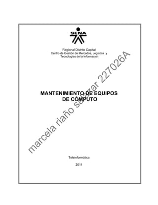 Regional Distrito Capital
   Centro de Gestión de Mercados, Logística y
          Tecnologías de la Información




MANTENIMIENTO DE EQUIPOS
      DE CÓMPUTO




                Teleinformática

                     2011
 
