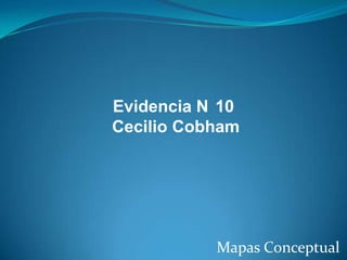 Evidencia N 10
Cecilio Cobham

Mapas Conceptual

 