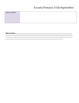 Escuela Primaria 13 deSeptiembre
Observaciones:______________________________________________________________________
__________________________________________________________________________________
__________________________________________________________________________________
______________________________________________________________________.
¿Qué no entendí?
 