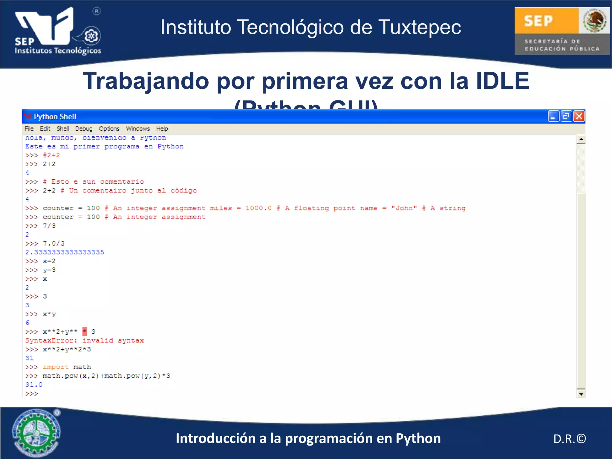 Instituto Tecnológico de Tuxtepec

Trabajando por primera vez con la IDLE
            (Python GUI)




       Introducción a la programación en Python   D.R.©
 