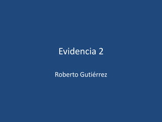 Evidencia 2
Roberto Gutiérrez

 