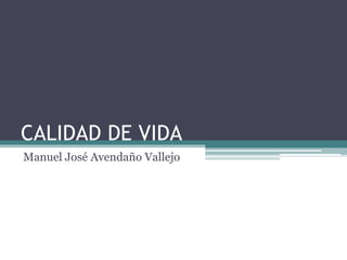 CALIDAD DE VIDA
Manuel José Avendaño Vallejo

 
