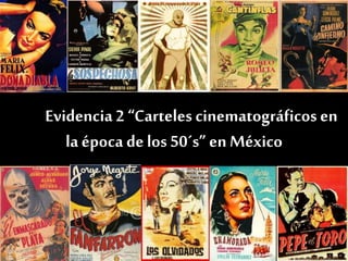 Evidencia 2 “Carteles cinematográficos en
la época de los 50´s” en México
 