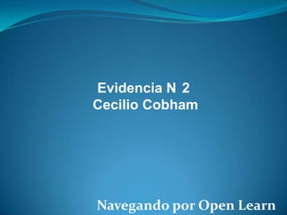 Evidencia N 2
Cecilio Cobham

Navegando por Open Learn

 