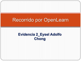 Recorrido por OpenLearn
Evidencia 2_Eysel Adolfo
Chong

 