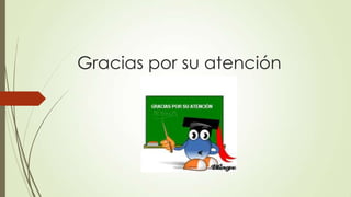 Gracias por su atención

 