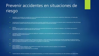 Prevenir accidentes en situaciones de
riesgo
 Incendios. Los incendios son causados por el uso inadecuado de combustibles, fallas desinstalaciones inalámbricas defectuosas y el inadecuado
almacenamiento y traslado de sustancias peligrosas.
 Inundaciones Es la invasión de agua por exceso de escurrimientos superficiales o por acumulación en terrenos planos, ocasionada por falta de drenaje
ya sea natural o artificial. Esta es una de las causas de mayores desastres en centros de cómputo.
 Sismos.
Estos fenómenos sísmicos pueden ser tan poco intensos que solamente instrumentos muy sensibles los detectan, o tan intensos que causan la
destrucción de edificios y hastíala perdida de vidas humanas.
 Humedad. Se debe proveer de un sistema de calefacción, ventilación y aire acondicionado separado, que se dedique al cuarto de computadoras y al
área de máquinas en forma exclusiva.
Factores humanos.
 Robáoslas computadoras son posesiones valiosas de las empresas, y están expuestas, de la misma forma que están expuestas las piezas de stock e
incluso el dinero. Muchas empresas invierten millones de dólares en programas y archivos de información, a los que dan menor protección de la que
dan a una máquina de escribir o a una calculadora, y en general a un activo físico.

 Actos vandálicos.
En las empresas existen empleados descontentos que pueden tomar represalias contra los equipos y las instalaciones.
Actos vandálicos contra el sistema de red.
Muchos de estos actos van relacionados con el sabotaje.

Fraude Cada año millones de dólares son sustraídos de empresas y, en muchas ocasiones las computadoras han sido utilizadas para dichos fines.
 