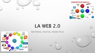 LA WEB 2.0
MATERIAL DIGITAL DIDÁCTICO
 