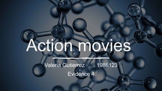 Action movies
Valeria Gutierrez 1986123
Evidence 4
 