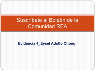 Suscríbete al Boletín de la
Comunidad REA
Evidencia 4_Eysel Adolfo Chong

 