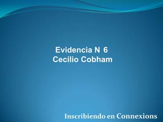 Evidencia N 6
Cecilio Cobham

Inscribiendo en Connexions

 