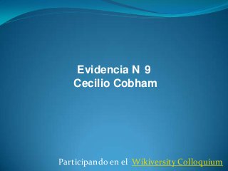 Evidencia N 9
Cecilio Cobham

Participando en el Wikiversity Colloquium

 