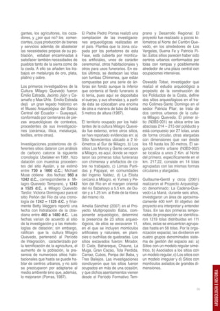 gantes, los agricultores, los caza-      El Padre Pedro Porras realizó una       prano y Desarrollo Regional. El
dores, y ¿por qué no? los comer-         compilación de las investigacio-        proyecto fue realizado a pocos ki-
ciantes, cuya producción de bienes       nes arqueológicas realizadas en         lómetros al Norte del Cantón Que-
y servicios además de abastecer          el país. Plantea que la zona ocu-       vedo, en los alrededores de Los
las necesidades propias de su po-        pada por los portadores de esta         Vergeles, Buena Fe y Patricia Pi-
blación, estaban encaminadas a           Fase, está cubierta por montícu-        lar. Estos sitios parecen haber sido
satisfacer también necesidades de        los artificiales, unos de carácter      centros urbanos conformados por
pueblos tanto de la sierra como de       ceremonial, otros habitacionales y      tolas con rampas y posiblemente
la costa. A ello se añaden los tra-      otros para usos funerarios. En es-      alrededor de una plaza central con
bajos en metalurgia de oro, plata,       tos últimos, se destacan las tolas      ocupaciones intensivas.
platino y cobre.                         con tumbas Chimenea, que están
                                         compuestas por una serie de án-         Oswaldo Tobar, investigador que
Los primeros investigadores de la        foras sin fondo aunque la inferior      realizó el estudio arqueológico a
Cultura Milagro Quevedo fueron           que contenía el fardo funerario si      propósito de la construcción de
Emilio Estrada, Jacinto Jijón y Ca-      lo tenía, pues aquí se depositaba       los Poliductos de la Costa, define
amaño y Max Uhle. Emilio Estrada         el cuerpo, y sus ofrendas y, a partir   dos sitios arqueológicos en el tra-
dejó un gran legado histórico en         de ésta se colocaban una encima         mo Colimes-Santo Domingo en el
el Museo Arqueológico del Banco          de otra a manera de tubo de hasta       sector Patricia Pilar; se trata de
Central del Ecuador – Guayaquil,         5 metros de altura (1987).              dos centros urbanos de la cultu-
conformado por centenares de pie-                                                ra Milagro Quevedo. El primer si-
zas arqueológicas de contextos,          El territorio ocupado por los habi-     tio (N3B3-001) se ubica entre las
procedentes de sus investigacio-         tantes de la cultura Milagro Queve-     abscisas 214 – 215 del poliducto y
nes (cerámica, lítica, metalurgia,       do fue extenso, entre otros sitios,     está compuesto por 27 tolas, unas
textiles, entre otras).                  se han reportado evidencias en: a)      de forma circular, otras alargadas
                                         Sitio Novecientos ubicado a 2 ki-       con dimensiones que van desde
Investigaciones posteriores de di-       lómetros al Sur de Milagro, b) Los      los 18 hasta los 30 metros. El se-
ferentes sitios dataron con análisis     sitios Los Monos y Gante cercanos       gundo centro urbano (N3B3-002)
de carbono catorce la siguiente          a Milagro, es aquí, donde se repor-     se localiza a unos 2 Km. al Norte
cronología: Ubelaker en 1981, hizo       taron las primeras tolas funerarias     del primero, específicamente en el
datación con muestras proceden-          con chimenea y artefactos de co-        km. 217,22, consiste en 14 tolas
tes del sitio Ayalán, y se estimó        bre no trabajado, c) Lomas Parti-       agrupadas con las mismas formas
entre 730 a 1600 d.C.; Michael           das y Papayal, en comunidades           circulares y alargadas.
Muse obtiene dos fechas: 960 a           del Ingenio Valdez, d) La Elisita
1242 d.C., correspondiente a Mi-         cercano a Milagro, e) Yumes y Pe-       Guillaume-Gentil y otros (2001)
lagro Quevedo Temprano, y 1242           ñón del Río en el margen oriental       realizaron el Proyecto Arqueológi-
a 1525 d.C, a Milagro Quevedo            del río Babahoyo a 5.5 km. de Du-       co denominado: La Cadena-Que-
Tardío; Victoria Domínguez para el       rán y a 1.25 km. al Este de la ribera   vedo-La Maná, durante seis años,
sitio Peñón del Río da una crono-        del mismo río.                          investigaron un área de aproxima-
logía de 1242 – 1525 d.C. y final-                                               damente 400 km². El objetivo del
mente Betty Meggers reportó una          Amelia Sánchez (2007) en el Pro-        proyecto era interpretar y entender
fecha con hidratación de la obsi-        yecto Multipropósito Baba, com-         Tolas. En las dos primeras tempo-
diana entre 460 a 1480 d.C. Las          ponente arqueológico, determinó         radas de prospección se identifica-
fechas varían de acuerdo al sitio        la presencia de 23 sitios arqueo-       ron 1219 tolas distribuidas en 111
de la investigación y a las metodo-      lógicos, de ellos se excavaron 11,      sitios, estas se encuentran agrupa-
logías de datación; sin embargo,         en el que se incluyen montículos        das hasta en 58 tolas. Por la orga-
ratifican que la cultura Milagro         artificiales y naturales, en plani-     nización espacial, las dividieron en
Quevedo, perteneció al Período           cies o cuchillas de quebradas. Los      cuatro grupos denominados siste-
de Integración, caracterizado por        sitios excavados fueron: Mirador,       ma de gestión del espacio así: a)
la tecnificación de la agricultura, el   El Cielo, Bahareque, Chaune, La         Sitios con un modelo regular simé-
aumento de la población, la pre-         Muga, Gran Cacao, Tola Perdida,         trico, b) Asociados a los sitios con
sencia de numerosos sitios habi-         Carrao, Cubos, Peripa del Baba, y       un modelo regular, c) Los sitios con
tacionales que hasta se puede ha-        Tres Bailejos. Las investigaciones      un modelo irregular y d) Sitios con
blar de centros urbanos, y no solo       concluyeron que los sitios fueron       montículos aislados de grandes di-
se preocuparon por adaptarse al          ocupados en más de una ocasión,         mensiones.
medio ambiente sino que, además,         y que dichos asentamientos vienen
                                                                                                                        ARQUEOLOGÍA E HISTORIA




lo mejoraron (Porras, 1987).             desde el Período Formativo Tem-

                                                                                                                   39
 