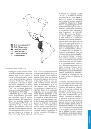 Al iniciar el año 10000 del Ecuador
                                                                                             (2000 D.C.), los trazos del proceso
                                                                                             se definen de otro modo: existe un
                                                                                             único polo primario de civilización
                                                                                             que se sitúa en la región ecuatorial
                                                                                             y occidental del continente (Ecua-
                                                                                             dor), en donde se originan los más
                                                                                             importantes logros y que luego se
                                                                                             difunden, vía marítima básicamen-
                                                                                             te, hacia el sur (Perú y Bolivia), al
                                                                                             este (Amazonas) y al norte (Co-
                                                                                             lombia, Centroamérica, Méjico y
                                                                                             sur de los EEUU.), configurando
                                                                                             el área nuclear de la civilización
                                                                                             en América. Lo demás por lejano y
                                                                                             distante del Ecuador, devino en pe-
                                                                                             riférico. La razón de lo anterior es
                                                                                             fácil de entender. En la región hay
                                                                                             más luminosidad solar al día y al
                                                                                             año. Su paisaje vertical sumado a
                                                                                             una mayor soleación, permiten una
                                                                                             vida más contemplativa. Su ubica-
                                                                                             ción central en el continente y fren-
                                                                                             te al océano Pacífico –verdadero
                                                                                             “mar nuestro” ecuatoriano--, que le
                                                                                             sirve de vía de comunicación y en-
                                                                                             lace con el resto del área nuclear.
                                                                                             Y su cosmopolitanismo debido a
                                                                                             sus múltiples contactos con socie-
                                                                                             dades cercanas y lejanas dentro
Cuestionada regionalización cultural de América.
                                                                                             del continente. Sin duda, estos ele-
                                                                                             mentos en manos de una sociedad
       media y los Andes Centrales nunca           en el Ecuador no se desarrollaron
                                                                                             creativa, permitieron la ejecución y
       alcanzaron la altura de sus ilustres        las ampulosas formas a las que si
                                                                                             propagación de hallazgos que, con
       vecinos, y en mucho, tuvieron el            llegaron algunos de los países a
                                                                                             el pasar del tiempo, educaron al
       mismo nivel cultural que las partes         los que civilizó, tiene una explica-
                                                                                             continente.
       menos desarrolladas del occidente           ción sencilla: aquí perfeccionamos
       mejicano. Recibieron influencias            la idea desde su fondo y su raíz
                                                                                             La misma arqueología tradicional
       de los polos o regiones de mayor            para difundirla al resto del conti-
                                                                                             que mantiene conceptos de origen
       civilización, incluyendo el cultivo         nente; en Mesoamérica y el Alto
                                                                                             colonial –Méjico y Perú como focos
       del maíz de Méjico, metalurgia del          Perú solo les restó desarrollar la
                                                                                             primeros del desarrollo continen-
       Perú y los complejos sacerdota-             forma de nuestra idea primera. Es
                                                                                             tal--, es la que está probando con
       les y ceremoniales de Méjico y el           más fácil digerir lo ya masticado.
                                                                                             abundante evidencia, su error de
       Perú” (Bushnell, 1968: 103).                Valga aquí una comparación para
                                                                                             concepto. Donald Lathrap demues-
       Ciertamente que el autor antes              ilustrar mejor lo planteado: en Pa-
                                                                                             tra lo dicho cuando asevera que “el
       citado, al igual que los ignorantes         lestina (Oriente Medio) se desarro-
                                                                                             término Formativo es aplicado a
       conquistadores, cayó de rodillas            lló el fondo de la filosofía cristiana;
                                                                                             la etapa de desarrollo cultural en
       ante el embrujo del monumenta-              no tuvo ni tiene que exagerar pues
                                                                                             las Américas en el cual un sistema
       lismo. Los grandes edificios de             la idea de suyo es impresionante.
                                                                                             agrícola eficiente llevó al desarrollo
       Mesoamérica y del Alto Perú no le           Cuando el fondo de esa idea al-
                                                                                             de comunidades permanentes de
       dejaron ver lo que ya en sus días           canzó Europa, solo quedó desa-
                                                                                             considerable tamaño que deriva-
       era más que evidente, o sea, que            rrollar la forma; no les quedó más
                                                                                             ban la mayor parte de su alimenta-
       desde el Ecuador salieron los tres          que llamar la atención con grandes
                                                                                             ción del cultivo de las tierras. Basa-
       elementos que él mencionó como              y doradas iglesias. En definitiva, el
                                                                                             das en la Etapa Formativa, culturas
       aportes mejicanos y peruanos al             inventor es sobrio, el imitador es
                                                                                             con ciudades, organización de es-
       “área intermedia”. Ahora, el porqué         desenfrenado.
                                                                                             tado y sistemas de clases, se de-
                                                                                                                                      INMATERIAL




                                                                                                                                 99
 