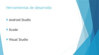 Herramientas de desarrollo
 Android Studio
 Xcode
 Visual Studio
 