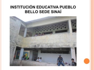 INSTITUCIÓN EDUCATIVA PUEBLO
       BELLO SEDE SINAÍ
 