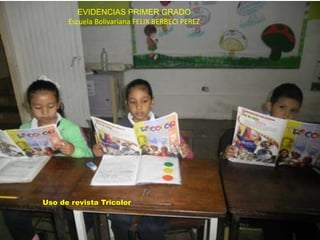 EVIDENCIAS PRIMER GRADO
Escuela Bolivariana FELIX BERBECI PEREZ
Uso de revista Tricolor
 