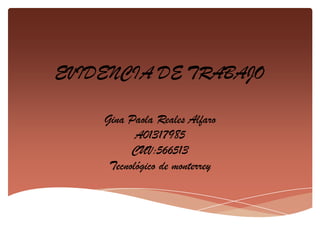 EVIDENCIA DE TRABAJO
Gina Paola Reales Alfaro
A01317985
CUV:566513
Tecnológico de monterrey

 