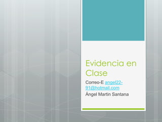 Evidencia en Clase  Correo-E angel22-91@hotmail.com Ángel Martin Santana 
