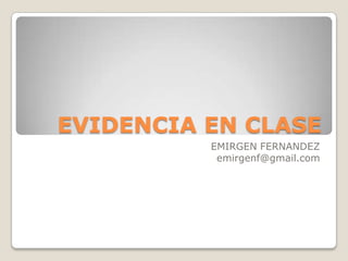 EVIDENCIA EN CLASE EMIRGEN FERNANDEZ emirgenf@gmail.com 
