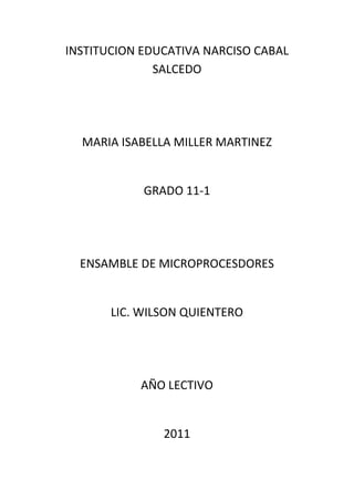INSTITUCION EDUCATIVA NARCISO CABAL SALCEDO<br />MARIA ISABELLA MILLER MARTINEZ<br />GRADO 11-1<br />ENSAMBLE DE MICROPROCESDORES<br />LIC. WILSON QUIENTERO<br />AÑO LECTIVO<br />2011<br />DELL<br />Disipador de calor<br />Referencia CPU<br />Intel<br />Pentium 4<br />2806 Hz /572/860<br />SL6WJ costa rica<br />Referencia zocalo CPU<br />MPGA 478B<br />Zocalo de mamoria<br />V826632K24SAT6-D3<br />Tipo de memoria: DDR<br />Capacidad: 256 MB<br />
