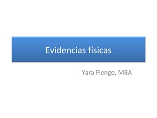 Evidencias físicas
Yara Fiengo, MBA
 
