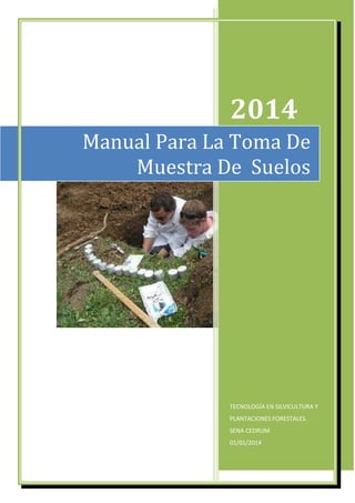 2014
TECNOLOGÍA EN SILVICULTURA Y
PLANTACIONES FORESTALES.
SENA CEDRUM
01/01/2014
Manual Para La Toma De
Muestra De Suelos
 