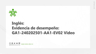 Inglés:
Evidencia de desempeño:
GA1-240202501-AA1-EV02 Video
 