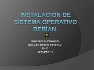 Pasos para su instalación.
José Luis Burbano santacruz.
           10-13
       INEM-PASTO.
 