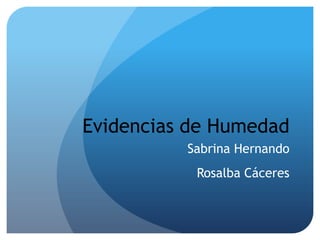 Evidencias de Humedad
Sabrina Hernando
Rosalba Cáceres

 