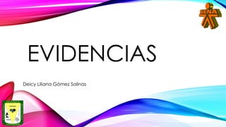 EVIDENCIAS
Deicy Liliana Gómez Salinas
 