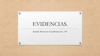 EVIDENCIAS.
Kendra Monserrat Ceja Betancourt. 2-H
 