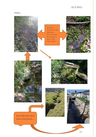 22-2-2015
1
PERO…
Al lado se
encuentran los
tubos que
llevan el agua
de ahí pero lo
peor es que
tienen fugas…
Las tuberías dan
como resultado…
 