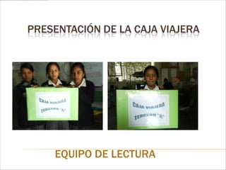 PRESENTACIÓN DE LA CAJA VIAJERA




    EQUIPO DE LECTURA
 