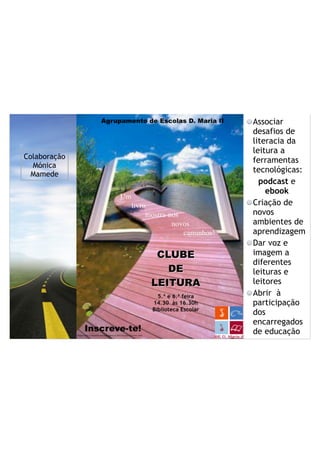 Associar
desafios de
literacia da
leitura a
ferramentas
tecnológicas:
podcast e
ebook
Criação de
novos
ambientes de
aprendizagem
Dar voz e
imagem a
diferentes
leituras e
leitores
Abrir à
participação
dos
encarregados
de educação
!
Colaboração
Mónica
Mamede
 